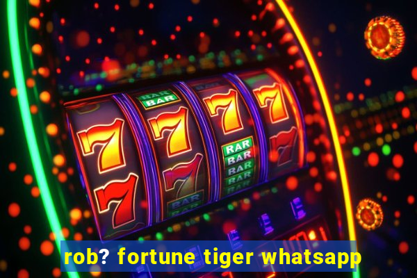 rob? fortune tiger whatsapp