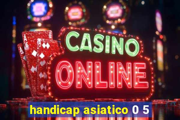 handicap asiatico 0 5