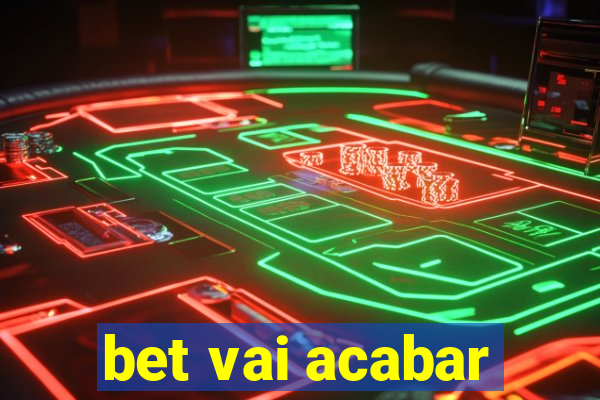 bet vai acabar