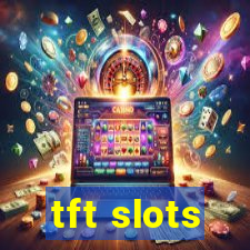 tft slots