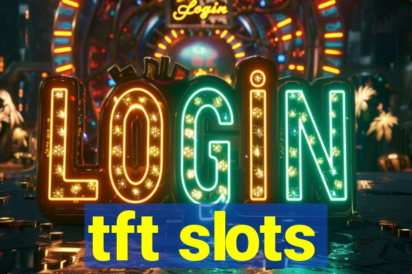 tft slots