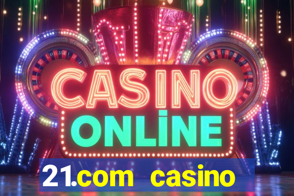 21.com casino online casino easy withdrawal