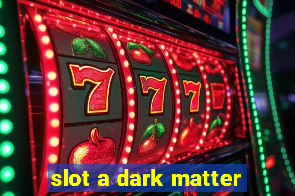 slot a dark matter