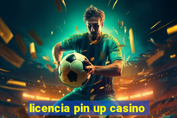 licencia pin up casino