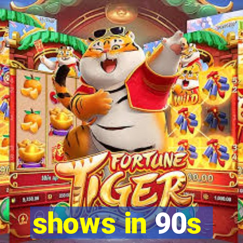 shows in 90s