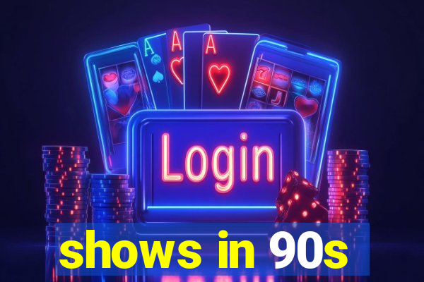 shows in 90s