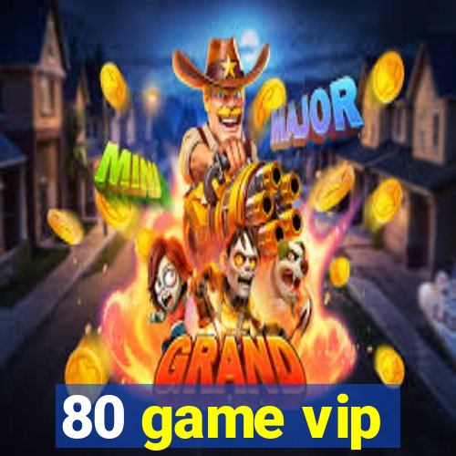 80 game vip