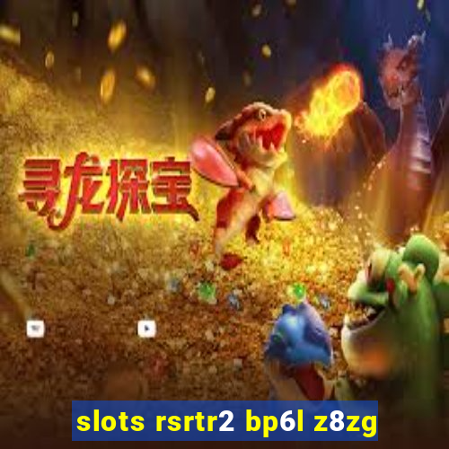 slots rsrtr2 bp6l z8zg