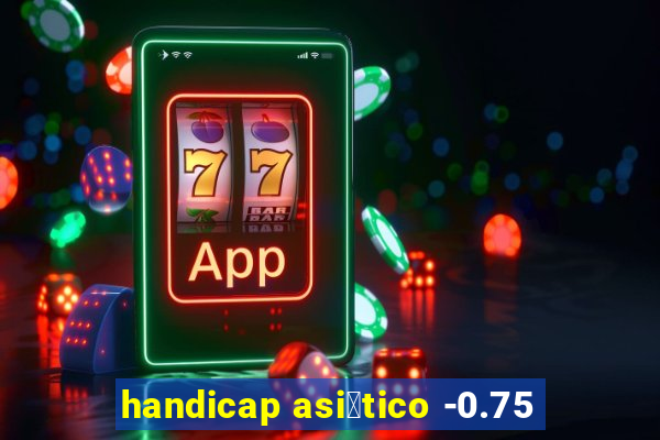 handicap asi谩tico -0.75