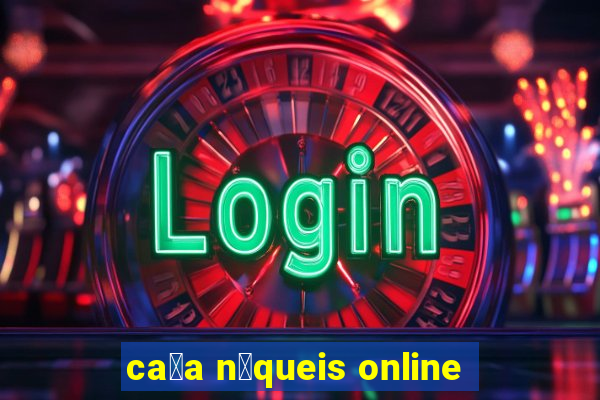 ca莽a n铆queis online