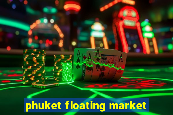 phuket floating market