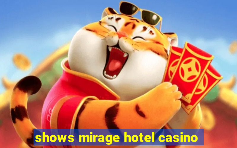 shows mirage hotel casino