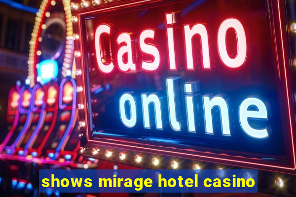 shows mirage hotel casino