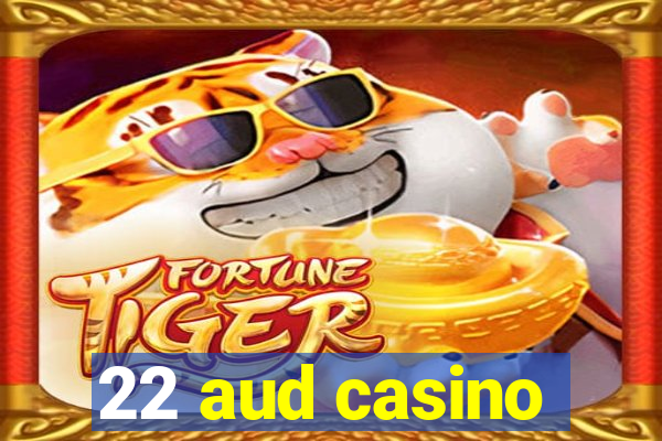 22 aud casino