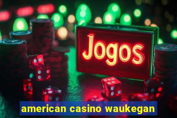 american casino waukegan