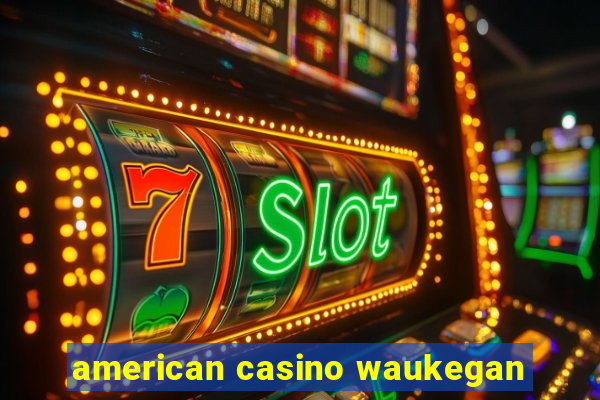 american casino waukegan