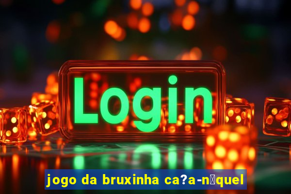 jogo da bruxinha ca?a-n铆quel