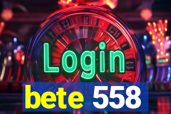 bete 558