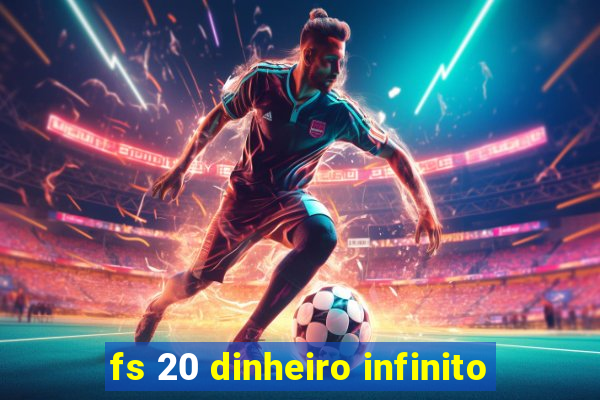 fs 20 dinheiro infinito