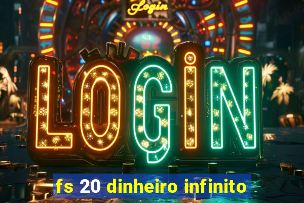 fs 20 dinheiro infinito