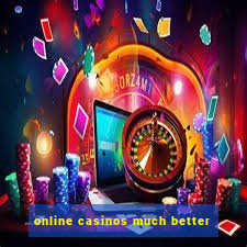 online casinos much better