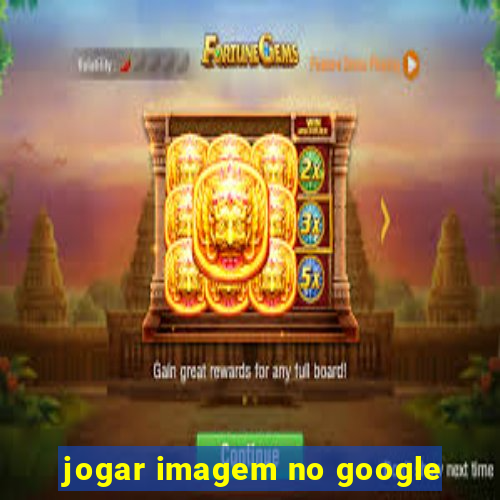 jogar imagem no google