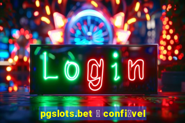 pgslots.bet 茅 confi谩vel