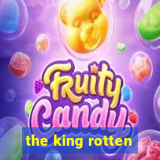 the king rotten