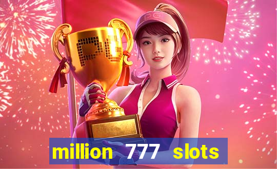 million 777 slots como sacar dinheiro