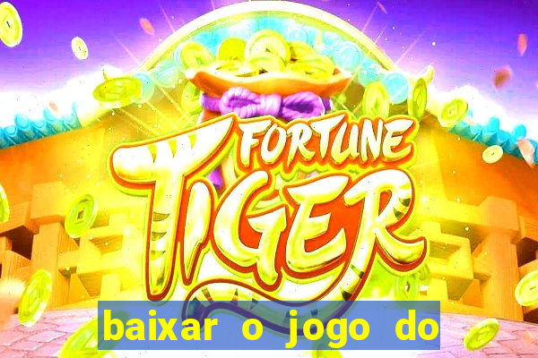 baixar o jogo do tigrinho para ganhar dinheiro