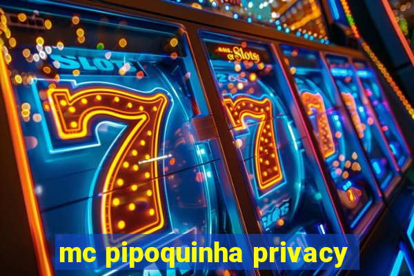 mc pipoquinha privacy