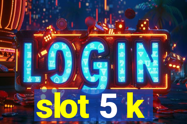 slot 5 k