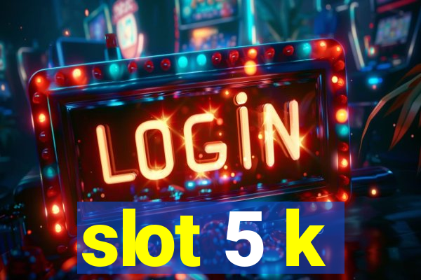 slot 5 k