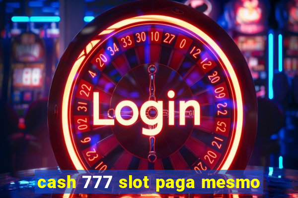 cash 777 slot paga mesmo