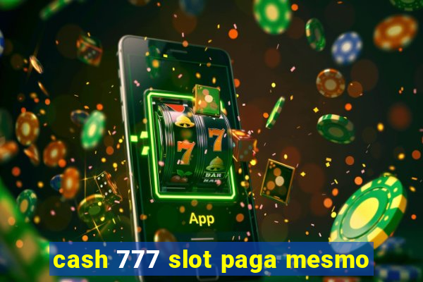 cash 777 slot paga mesmo