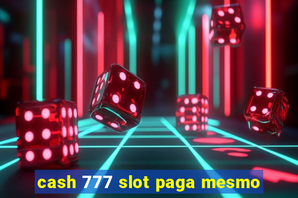 cash 777 slot paga mesmo