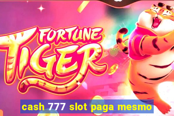 cash 777 slot paga mesmo