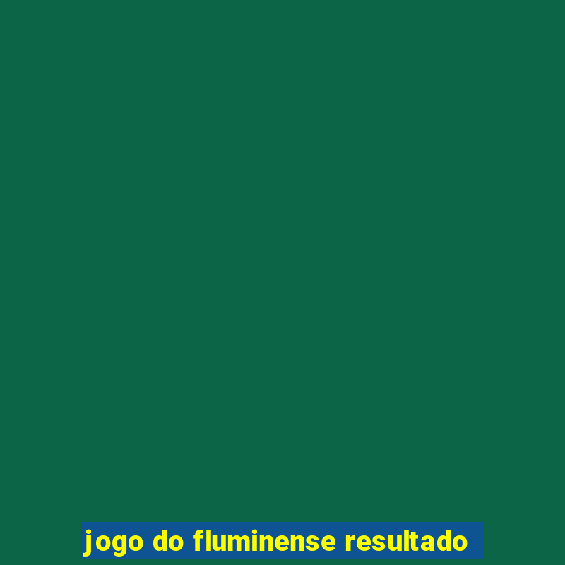 jogo do fluminense resultado