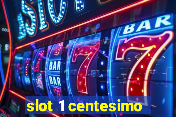 slot 1 centesimo