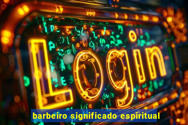 barbeiro significado espiritual