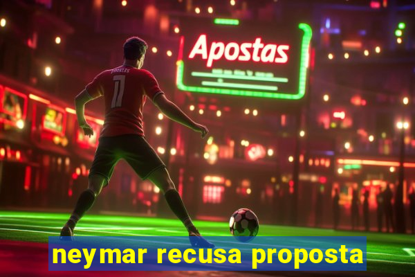 neymar recusa proposta