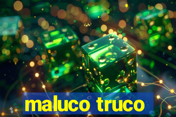 maluco truco