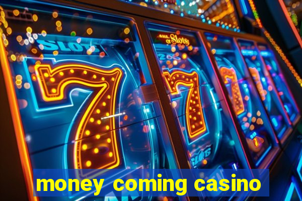 money coming casino