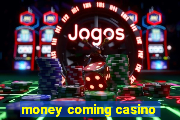 money coming casino