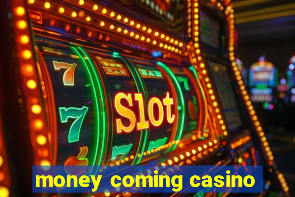 money coming casino