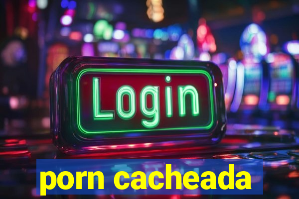 porn cacheada