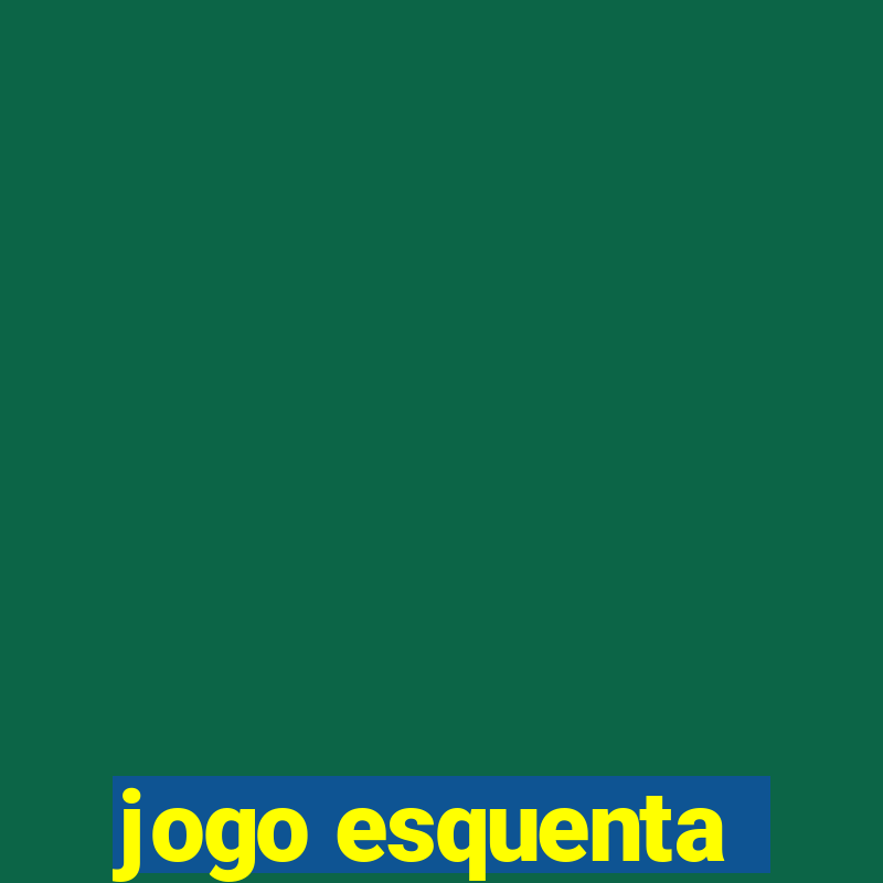 jogo esquenta