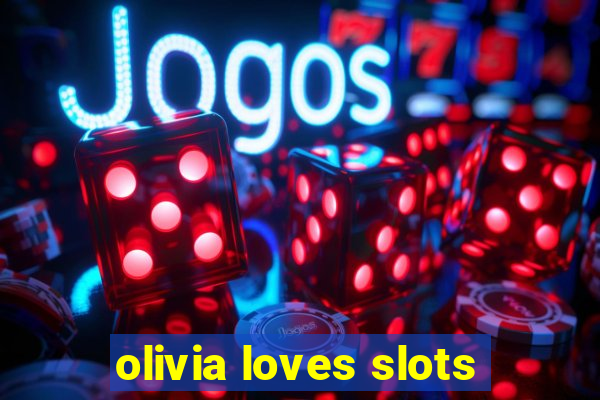 olivia loves slots