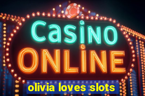 olivia loves slots