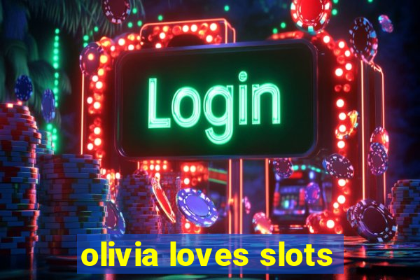 olivia loves slots